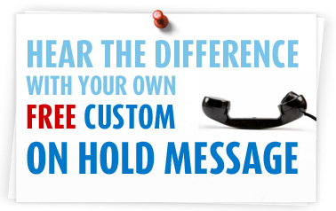 Hear the difference with your own free custom on hold message